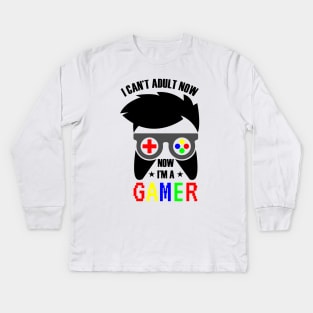 I Can't Adult Now , Now I'm A Gamer Kids Long Sleeve T-Shirt